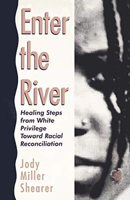 Enter the River : Healing Steps from White Privilege Toward Racia