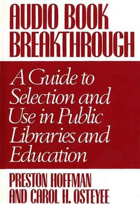 Audio Book Breakthrough: A Guide to Selection and Use in Public Libraries and Ed