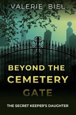 Beyond the Cemetery Gate: The Secret Keeper's Daughter by Valerie Biel Paperback