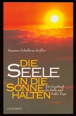 Die Seele in die Sonne halten : Ein Lesebuch für helle und trübe Tage. Schulleru