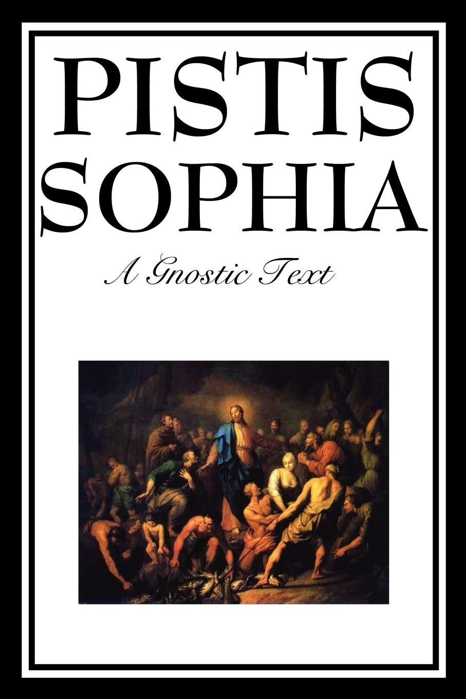 PISTIS SOPHIA: The Gnostic Text of Jesus, Mary, Mary Magdalene, Jesus, and His