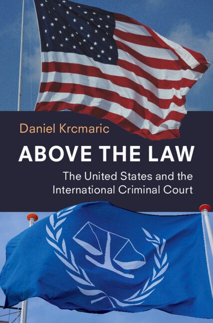 Above the Law The United States and the International Criminal Court Krcmaric