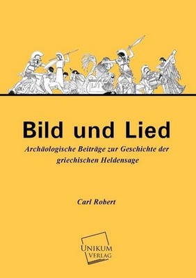 Bild und Lied: Archäologische Beiträge zur Geschichte der griechischen Held
