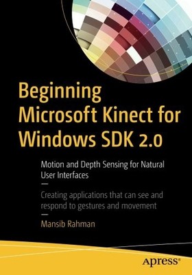 BEGINNING MICROSOFT KINECT FOR WINDOWS SDK 2.0: MOTION AND By Mansib Rahman NEW