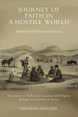 Journey of faith in a Hostile World Memoirs Of Herman Jantzen Herman Jantzen