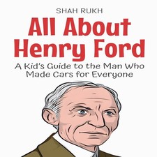 All About Henry Ford A Kid's Guide to the Man Who Made Cars for E