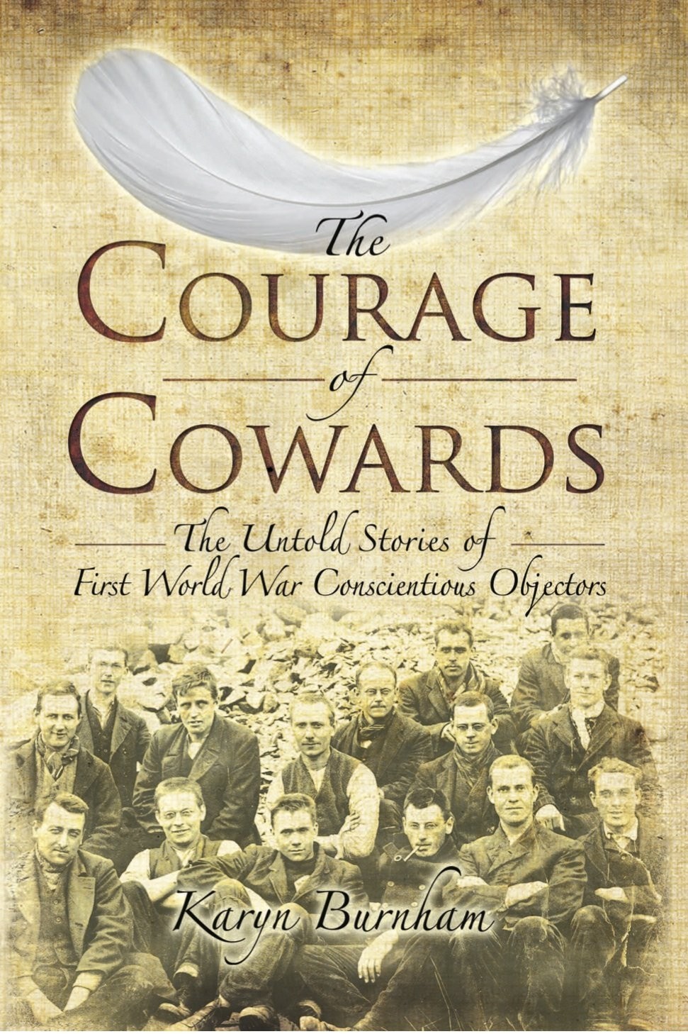 The Courage of Cowards Untold Stories of First World War Conscientious Objectors