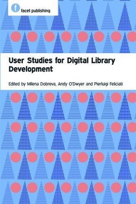 USER STUDIES FOR DIGITAL LIBRARY DEVELOPMENT By Milena Dobreva & Milena Dobreva