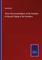Thirty-Third Annual Report Of The President Of Harvard College To The Overseers