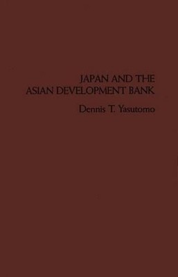 Japan and the Asian Development Bank. by Dennis T. Yasutomo (English) Hardcover