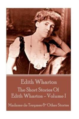 Edith Wharton - The Short Stories Of Edith Wharton - Volume I: Madame De Tr...