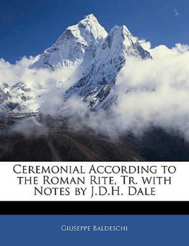 Ceremonial According to the Roman Rite, Tr with Notes by J D H Dale by ...