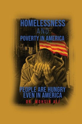 HOMELESSNESS AND POVERTY IN AMERICA PEOPLE ARE HUNGRY EVEN IN AMERICA Mohsin Ali