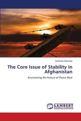 The Core Issue of Stability in Afghanistan by Ambreen Sikander Paperback Book