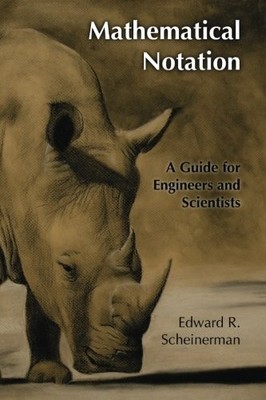 MATHEMATICAL NOTATION: A GUIDE FOR ENGINEERS AND By Edward R. Scheinerman *VG+*