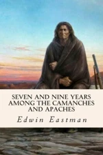 Seven And Nine Years Among The Camanches And Apaches