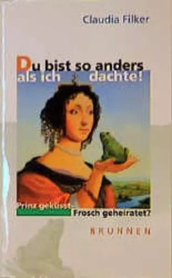 Du bist so anders, wie ich dachte: Prinz geküsst - Frosch heiratet, Claudia Fi