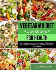 Vegetarian Diet Cookbook for Health: Lose Weight, Prevent Disease, Reduce Inflam