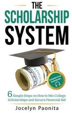 The Scholarship System: 6 Simple Steps on How to Win Scholarships and...