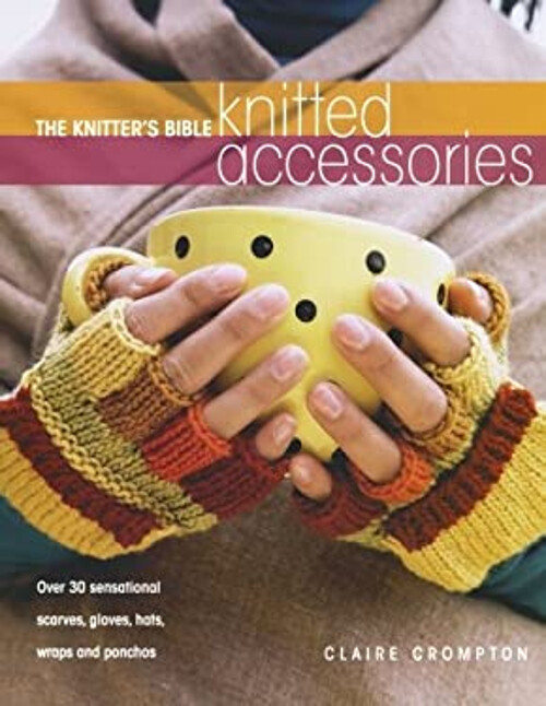 The Knitter's Bible - Knitted Accessories Paperback Claire Crompt