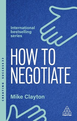 How to Negotiate: Practical and Proven Skills to Help You Get th
