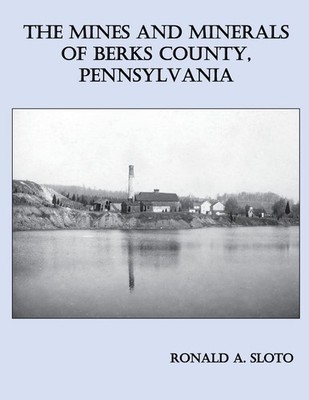 The Mines and Minerals of Berks County, Pennsylvania - paperback Sloto, Rona...