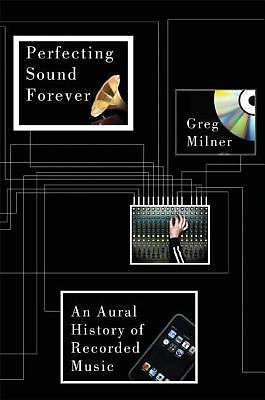 Perfecting Sound Forever : An Aural History of Recorded Music by Greg Milner (2009, Hardcover ...