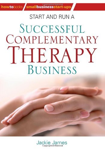 Start and Run a Successful Complementary Therapy Business,Jackie James