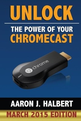 Unlock the Power of Your Chromecast, Halbert, Aaron