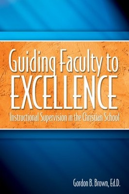 Guiding Faculty to Excellence: Instructional Supervision in the Christian Sc...
