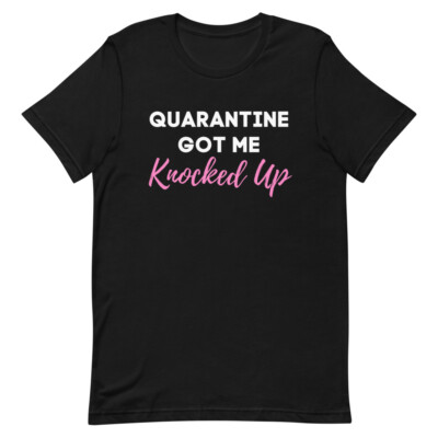 Cute Quarantine Pregnancy Got My Knocked Up T-Shirt 2020 New Mom Baby Gifts 