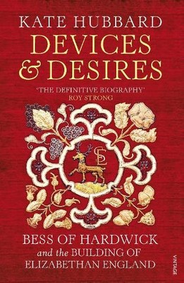 Devices and Desires: Bess of Hardwick..., Hubbard, Kate