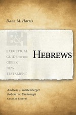 HEBREWS (EXEGETICAL GUIDE TO THE GREEK NEW TESTAMENT) BY Dana M. Harris