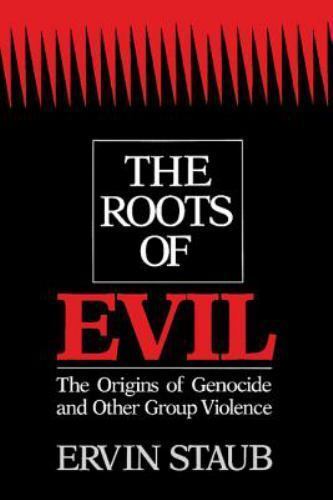The Roots of Evil The Origins of Genocide and Other Group Violence Staub