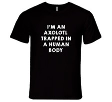 Axolotl Trapped In A Human Body Animal T Shirt