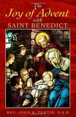 THE JOY OF ADVENT WITH SAINT BENEDICT: DAILY GOSPEL By John R. Fortin & Susan E.