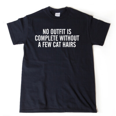 No Outfit Is Complete Without A Few Cat Hairs T-shirt Funny Cat Tee Shirt