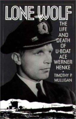 Lone Wolf: The Life and Death of U-Boat Ace Werner Henke by Mulligan, Timothy P.