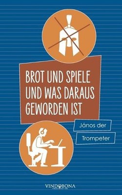 Brot und Spiele und was daraus geworden ist by J?nos Der Trompeter (German) Pape