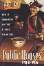 In Public Houses: Drink and the Revolution of Authority in Colonial Massachuset,