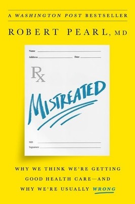 Mistreated: Why We Think We're Getting Good Health Care -- and Why We're Usually