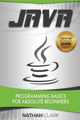 Java: Programming Basics For Absolute Beginners