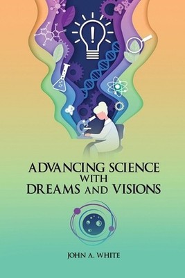 Advancing Science with Dreams and Visions by John White Paperback Book