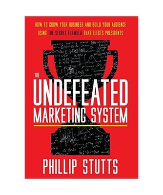 The Undefeated Marketing System: How to Grow Your Business and Build Your Audien