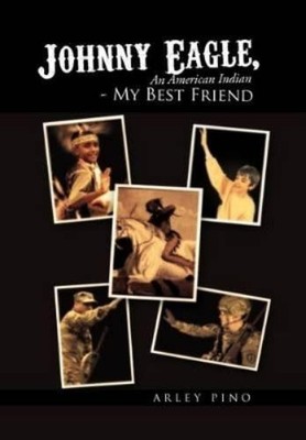 Arley Pino Johnny Eagle, an American Indian - My Best Friend (Gebundene Ausgabe)