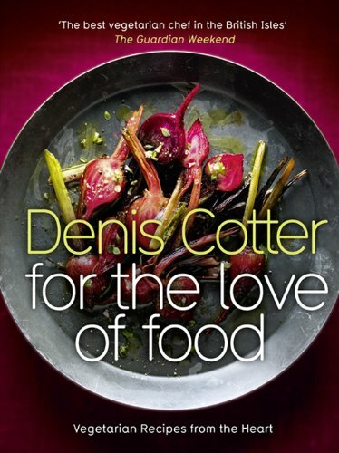 For The Love of Food: Vegetarian Recipes from the Heart-Denis Cotter
