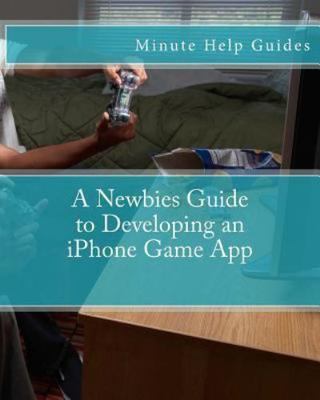 A Newbies Guide to Developing an iPhone Game App by Minute Help Guides