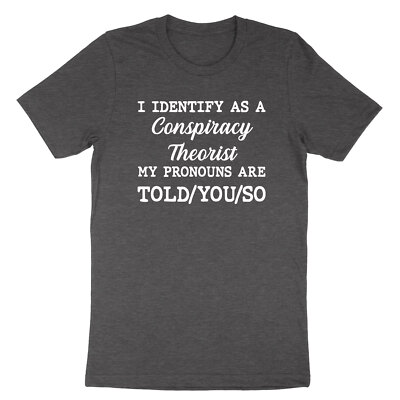 I Identify As A Conspiracy Theorist My Pronouns Are Told You Shirt funny T-shirt
