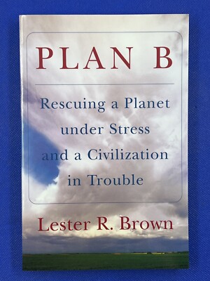 Plan B Rescuing a Planet under Stress and a Civilization in Trouble Lester Brown