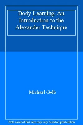 Body Learning: An Introduction to the Alexander Technique,Mich ,